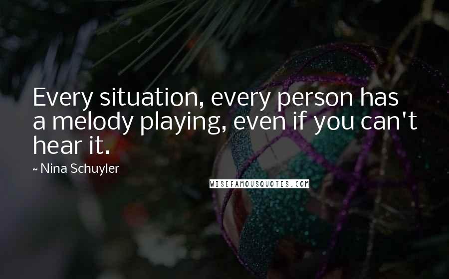 Nina Schuyler quotes: Every situation, every person has a melody playing, even if you can't hear it.