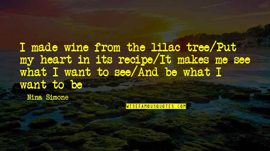 Nina Simone Best Quotes By Nina Simone: I made wine from the lilac tree/Put my
