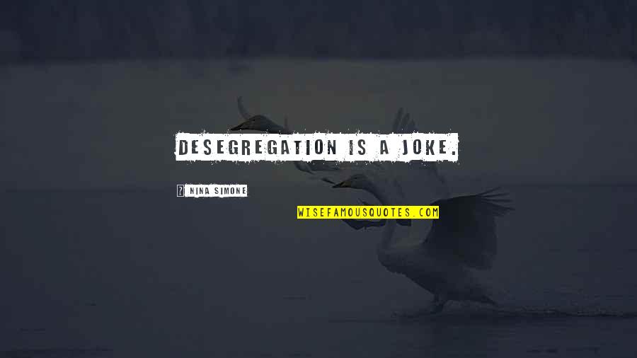 Nina Simone Quotes By Nina Simone: Desegregation is a joke.
