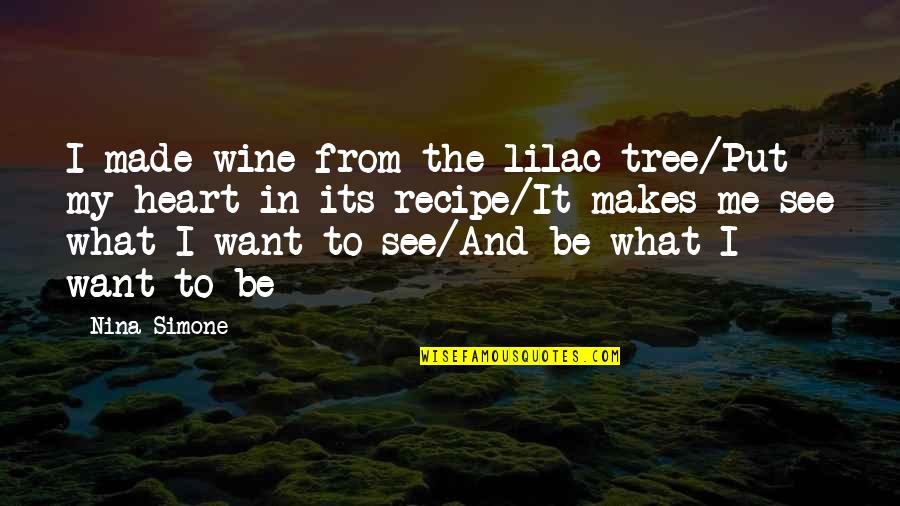 Nina Simone Quotes By Nina Simone: I made wine from the lilac tree/Put my