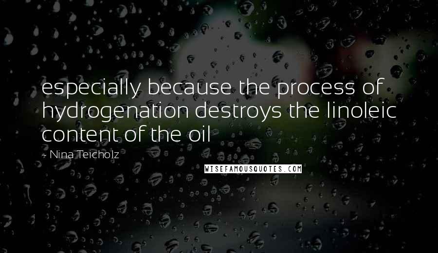 Nina Teicholz quotes: especially because the process of hydrogenation destroys the linoleic content of the oil