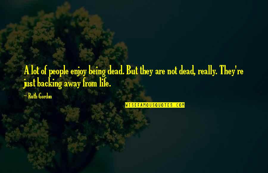 Ninako And Ren Quotes By Ruth Gordon: A lot of people enjoy being dead. But Ninako And Ren Quotes By Ruth Gordon: A lot of people enjoy being dead. But