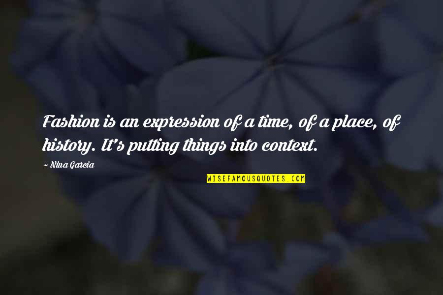 Nina's Quotes By Nina Garcia: Fashion is an expression of a time, of