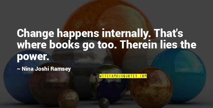Nina's Quotes By Nina Joshi Ramsey: Change happens internally. That's where books go too.