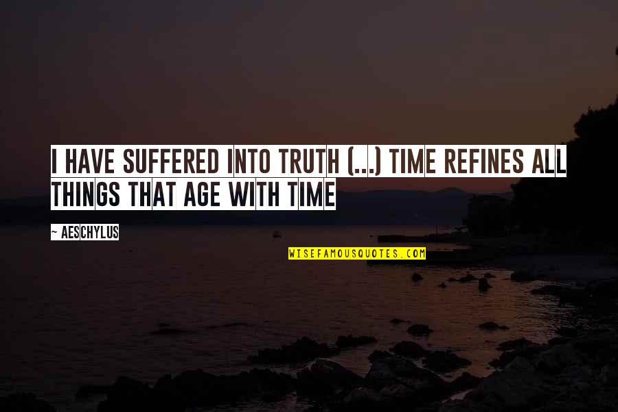 Nincic Imdb Quotes By Aeschylus: I have suffered into truth (...) Time refines