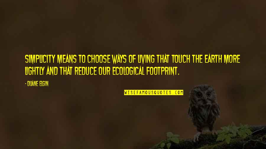 Nincic Imdb Quotes By Duane Elgin: Simplicity means to choose ways of living that Nincic Imdb Quotes By Duane Elgin: Simplicity means to choose ways of living that