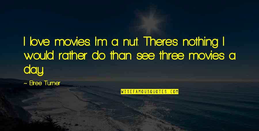 Nincompoopery Quotes By Bree Turner: I love movies. I'm a nut. There's nothing
