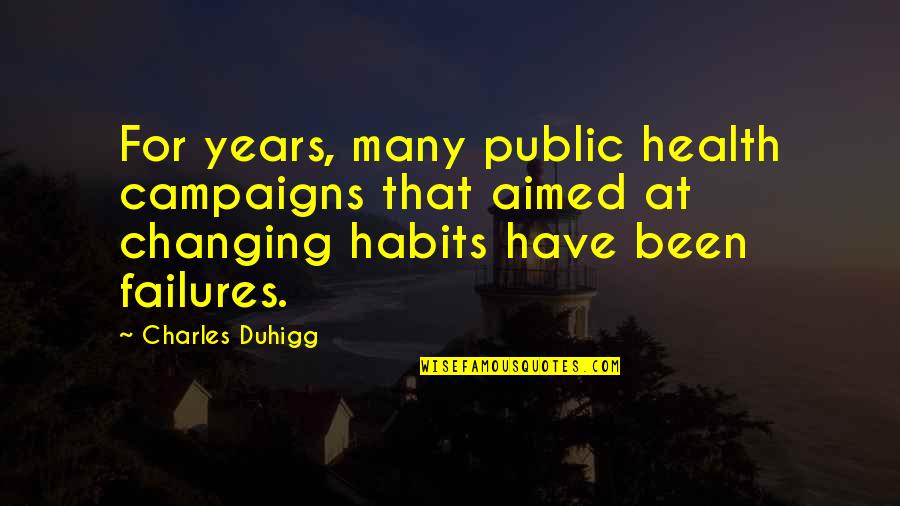Nincsen Quotes By Charles Duhigg: For years, many public health campaigns that aimed Nincsen Quotes By Charles Duhigg: For years, many public health campaigns that aimed