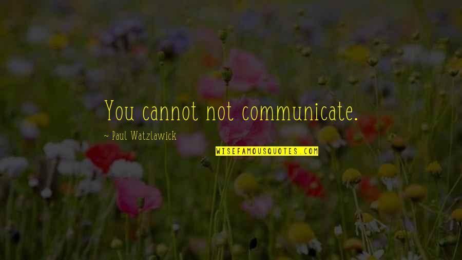 Nincsen Quotes By Paul Watzlawick: You cannot not communicate. Nincsen Quotes By Paul Watzlawick: You cannot not communicate.