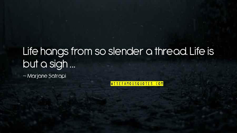 Nincsmail Quotes By Marjane Satrapi: Life hangs from so slender a thread. Life