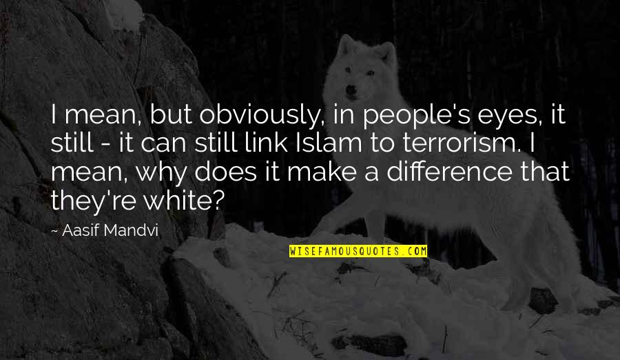 Nindo Oa Quotes By Aasif Mandvi: I mean, but obviously, in people's eyes, it Nindo Oa Quotes By Aasif Mandvi: I mean, but obviously, in people's eyes, it