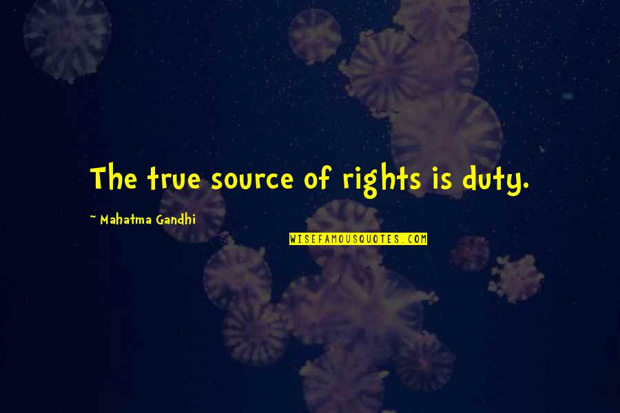 Nine 11 Quotes By Mahatma Gandhi: The true source of rights is duty.