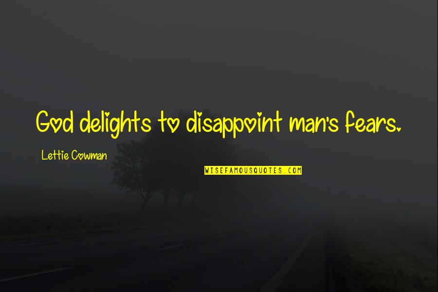 Nine 2016 Quotes By Lettie Cowman: God delights to disappoint man's fears. Nine 2016 Quotes By Lettie Cowman: God delights to disappoint man's fears.