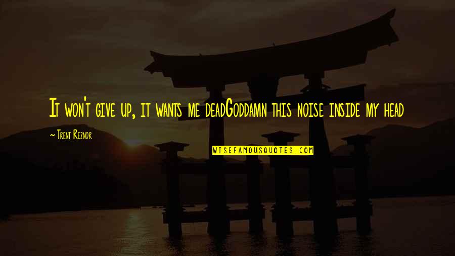 Nine Dead Quotes By Trent Reznor: It won't give up, it wants me deadGoddamn