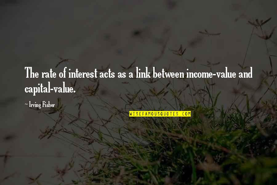 Nine Fingers Keene Quotes By Irving Fisher: The rate of interest acts as a link