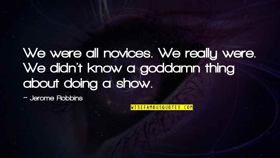 Nine Fingers Meme Quotes By Jerome Robbins: We were all novices. We really were. We Nine Fingers Meme Quotes By Jerome Robbins: We were all novices. We really were. We