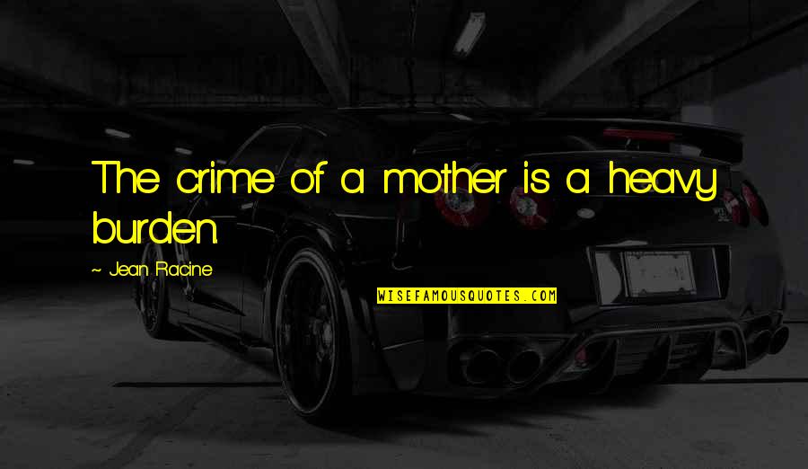 Nine Inch Nail Quotes By Jean Racine: The crime of a mother is a heavy