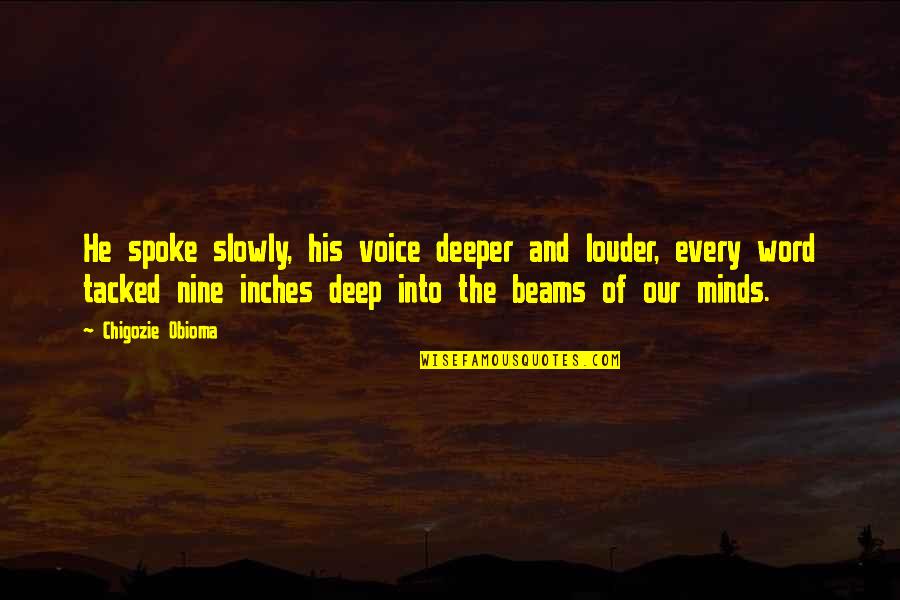 Nine Nine Quotes By Chigozie Obioma: He spoke slowly, his voice deeper and louder, Nine Nine Quotes By Chigozie Obioma: He spoke slowly, his voice deeper and louder,