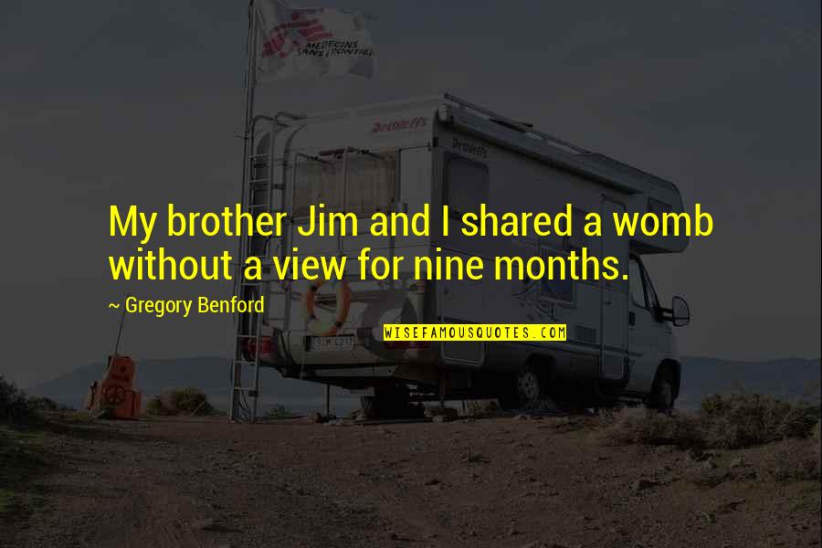 Nine Nine Quotes By Gregory Benford: My brother Jim and I shared a womb Nine Nine Quotes By Gregory Benford: My brother Jim and I shared a womb
