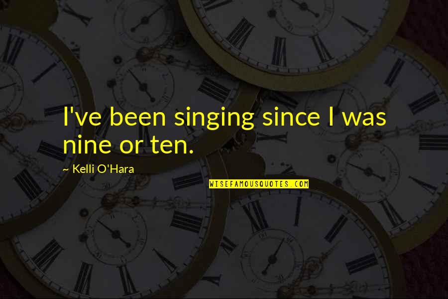 Nine Nine Quotes By Kelli O'Hara: I've been singing since I was nine or Nine Nine Quotes By Kelli O'Hara: I've been singing since I was nine or