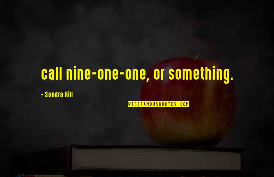 Nine Nine Quotes By Sandra Hill: call nine-one-one, or something. Nine Nine Quotes By Sandra Hill: call nine-one-one, or something.