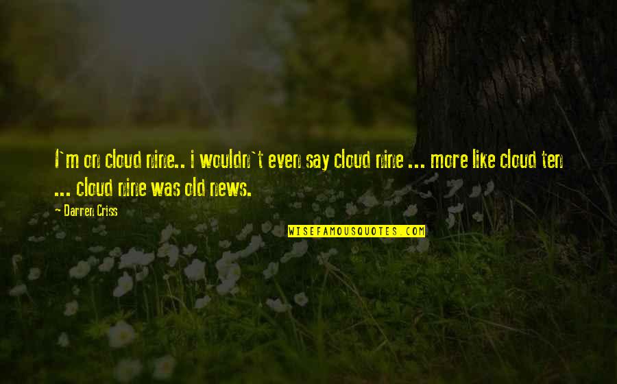 Nine Quotes By Darren Criss: I'm on cloud nine.. i wouldn't even say