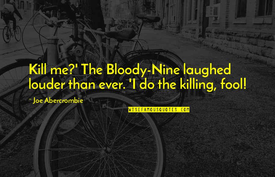 Nine Quotes By Joe Abercrombie: Kill me?' The Bloody-Nine laughed louder than ever.