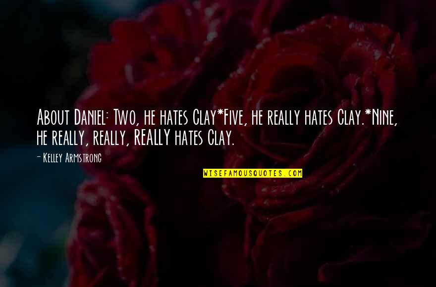 Nine Quotes By Kelley Armstrong: About Daniel: Two, he hates Clay*Five, he really