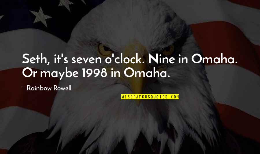 Nine Quotes By Rainbow Rowell: Seth, it's seven o'clock. Nine in Omaha. Or