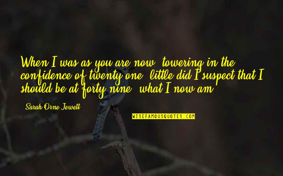 Nine Quotes By Sarah Orne Jewett: When I was as you are now, towering