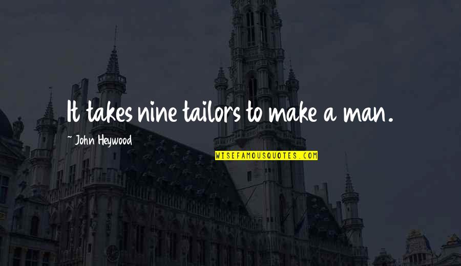 Nine Tailors Quotes By John Heywood: It takes nine tailors to make a man.