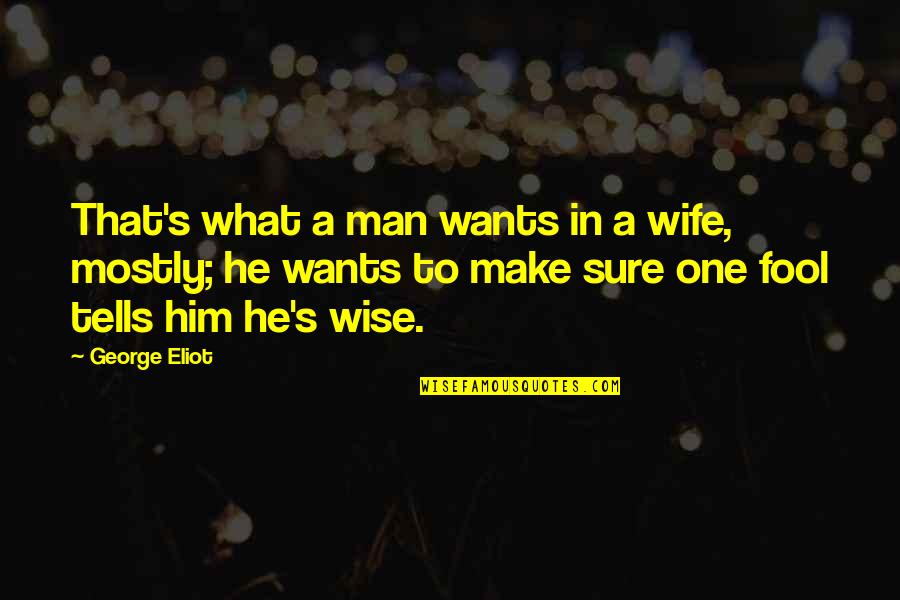 Nine Times Quote Quotes By George Eliot: That's what a man wants in a wife,