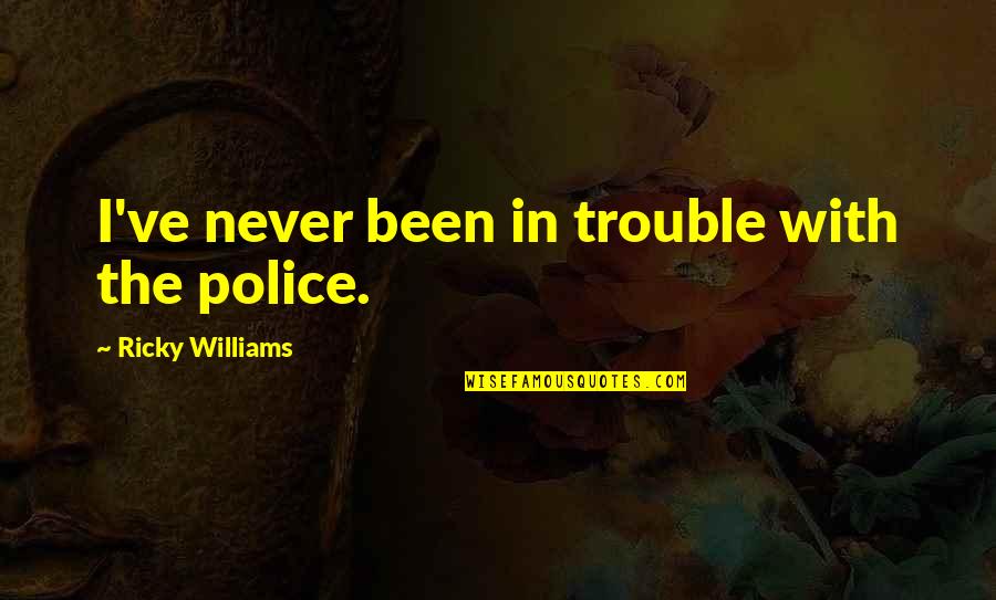 Nine Times Quote Quotes By Ricky Williams: I've never been in trouble with the police.