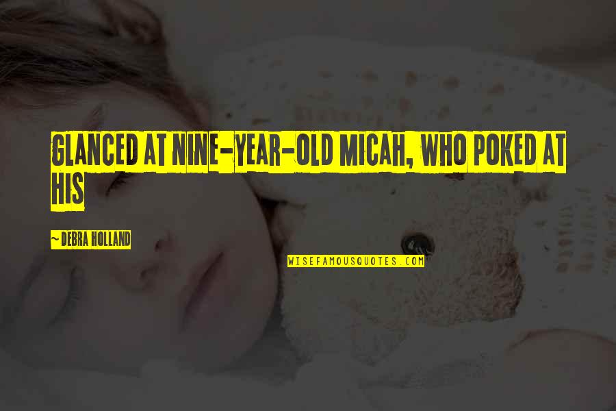 Nine Year Quotes By Debra Holland: glanced at nine-year-old Micah, who poked at his