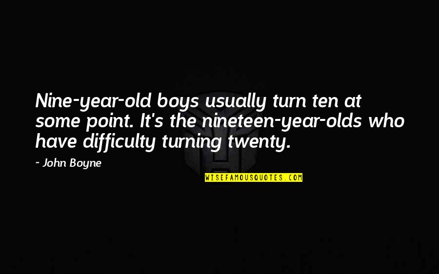 Nine Year Quotes By John Boyne: Nine-year-old boys usually turn ten at some point.