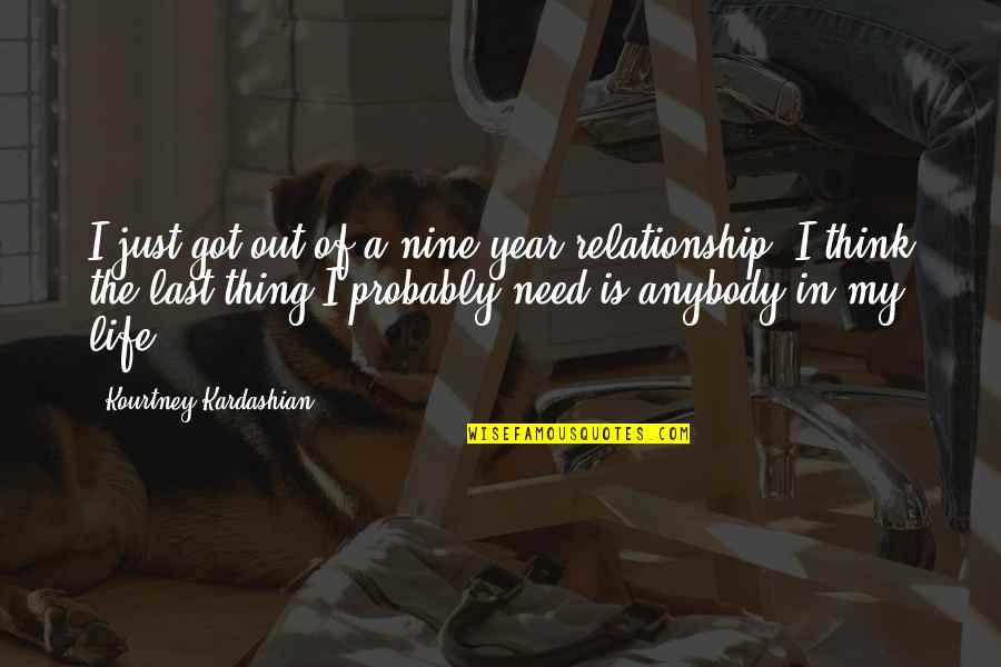 Nine Year Quotes By Kourtney Kardashian: I just got out of a nine-year relationship.