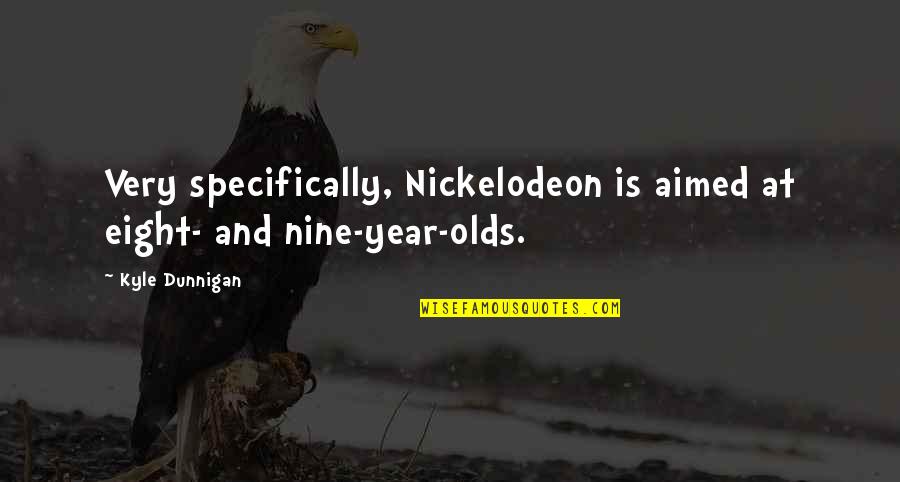 Nine Year Quotes By Kyle Dunnigan: Very specifically, Nickelodeon is aimed at eight- and