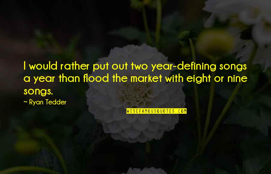 Nine Year Quotes By Ryan Tedder: I would rather put out two year-defining songs