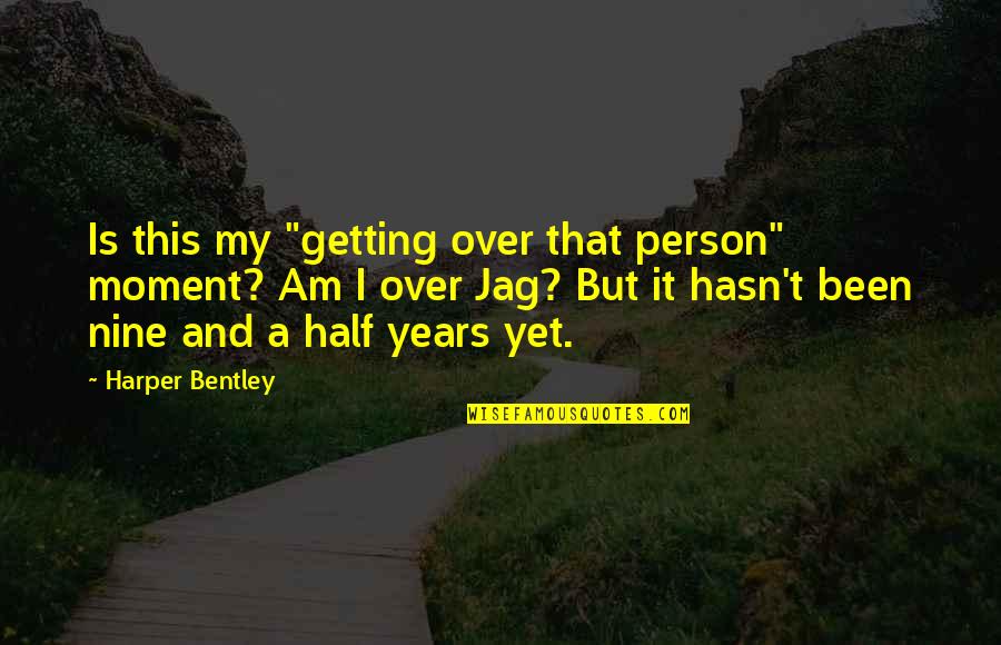 Nine Years Quotes By Harper Bentley: Is this my "getting over that person" moment?