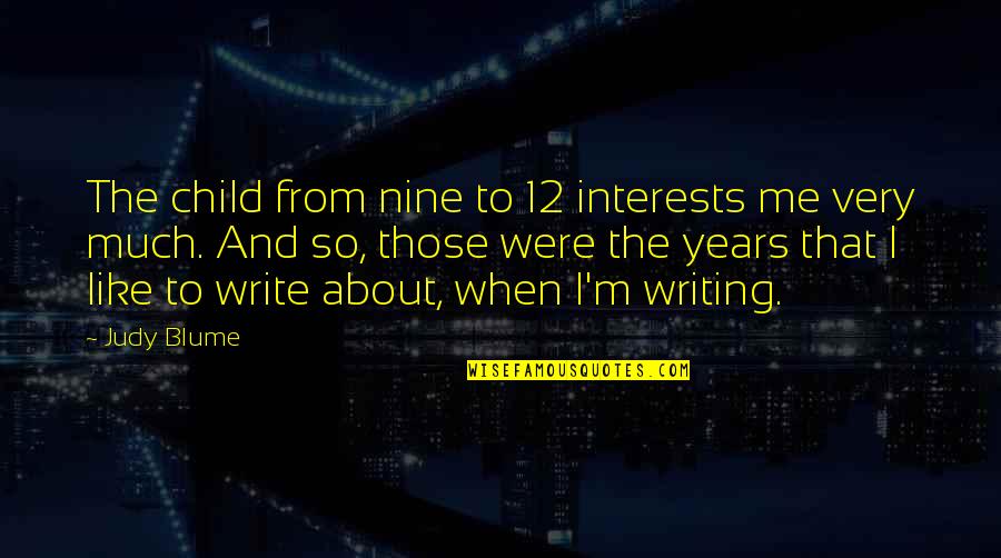 Nine Years Quotes By Judy Blume: The child from nine to 12 interests me
