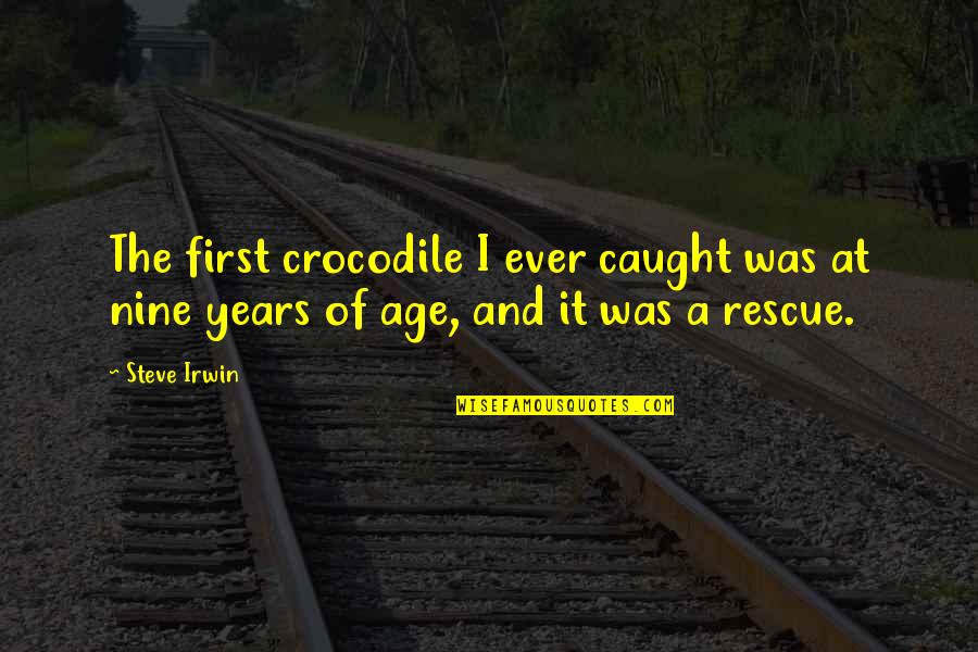 Nine Years Quotes By Steve Irwin: The first crocodile I ever caught was at