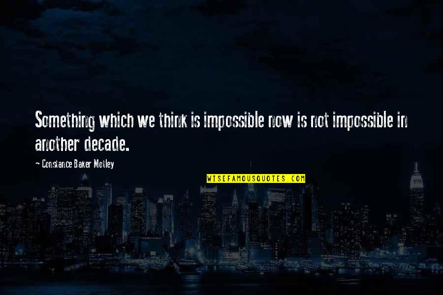 Ninel Conde Quotes By Constance Baker Motley: Something which we think is impossible now is