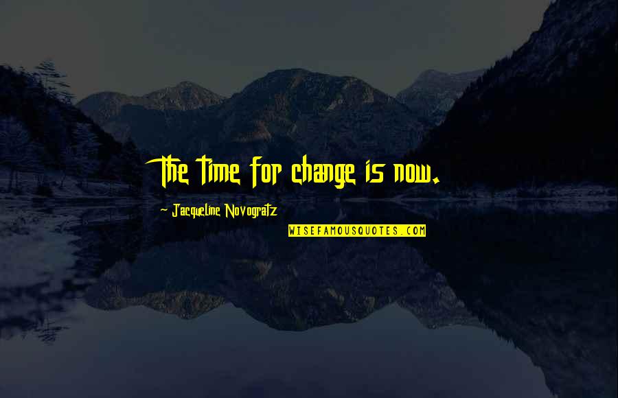 Ninepins Rules Quotes By Jacqueline Novogratz: The time for change is now.
