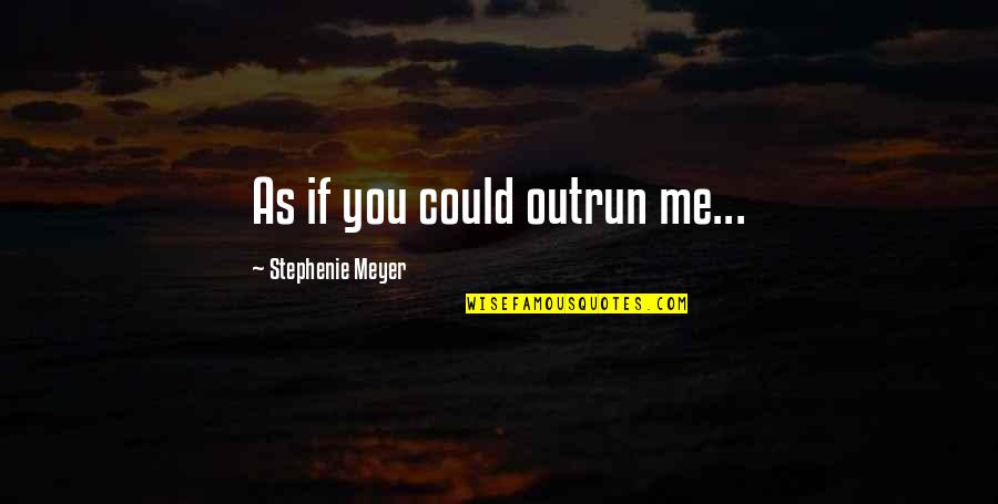 Niner Hater Quotes By Stephenie Meyer: As if you could outrun me... Niner Hater Quotes By Stephenie Meyer: As if you could outrun me...