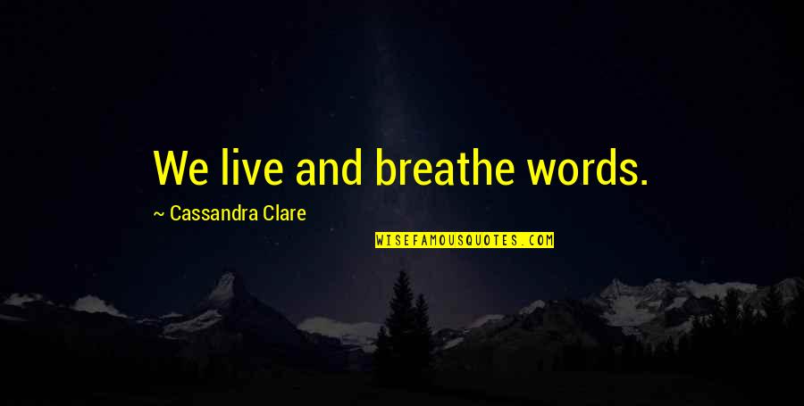 Nines Crs Quotes By Cassandra Clare: We live and breathe words.
