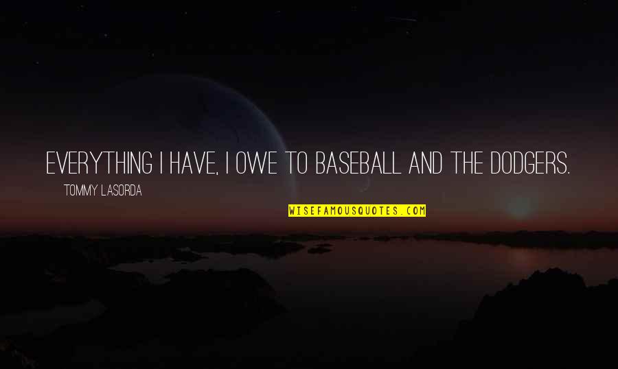 Nineta Popa Quotes By Tommy Lasorda: Everything I have, I owe to baseball and Nineta Popa Quotes By Tommy Lasorda: Everything I have, I owe to baseball and
