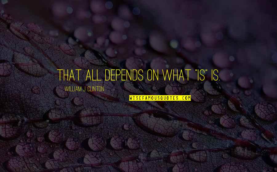 Nineteen Minute Quotes By William J. Clinton: That all depends on what "is" is.