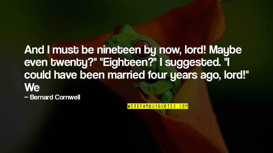 Nineteen Quotes By Bernard Cornwell: And I must be nineteen by now, lord! Nineteen Quotes By Bernard Cornwell: And I must be nineteen by now, lord!
