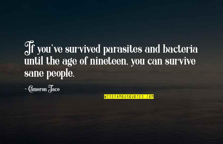 Nineteen Quotes By Cameron Jace: If you've survived parasites and bacteria until the Nineteen Quotes By Cameron Jace: If you've survived parasites and bacteria until the