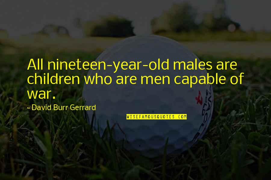 Nineteen Quotes By David Burr Gerrard: All nineteen-year-old males are children who are men